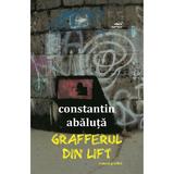Grafferul din lift. Roman graffiti - Constantin Abaluta, editura Cartex