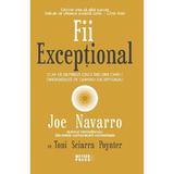 Fii exceptional - Joe Navarro, Toni Sciarra Poynter, editura Meteor Press