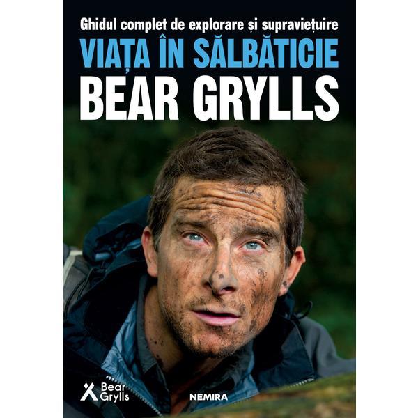Viata in salbaticie bear grylls - editura nemira