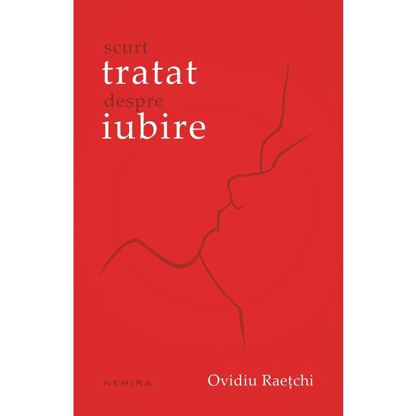 Scurt tratat despre iubire Ovidiu Raetchi - editura Nemira