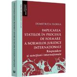 Implicarea statelor in procesul de formare a normelor juridice internatonale - Dumitrita Florea, editura Universul Juridic
