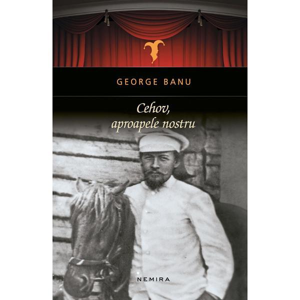 Cehov, aproapele nostru george banu - editura nemira