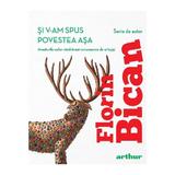 Si v-am spus povestea asa - Florin Bican, editura Grupul Editorial Art