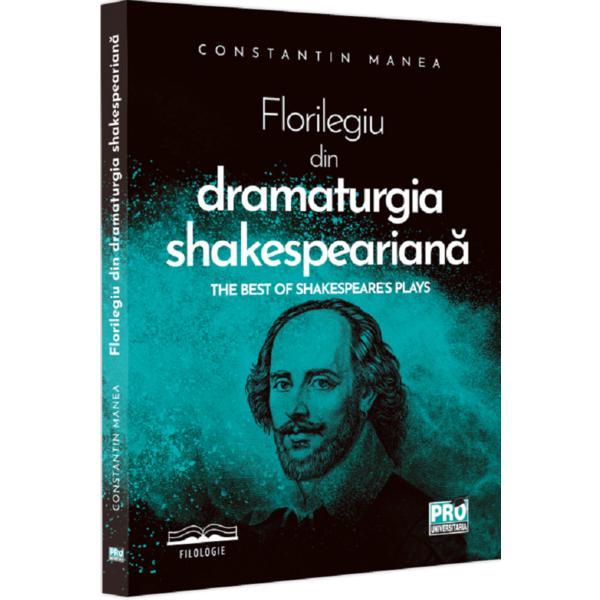 Florilegiu din dramaturgia Shakespeariana / The best of Shakespeare's Plays - Constantin Manea, editura Pro Universitaria