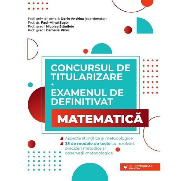 Concursul de titularizare + Examenul de definitivat. Matematica - Dorin Andrica, Paul Mihai Susoi, Nicolae Staniloiu, Camelia Pirvu, editura Paralela 45