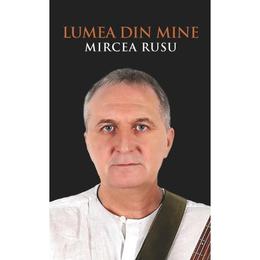 Lumea din mine - mircea rusu, editura libris editorial