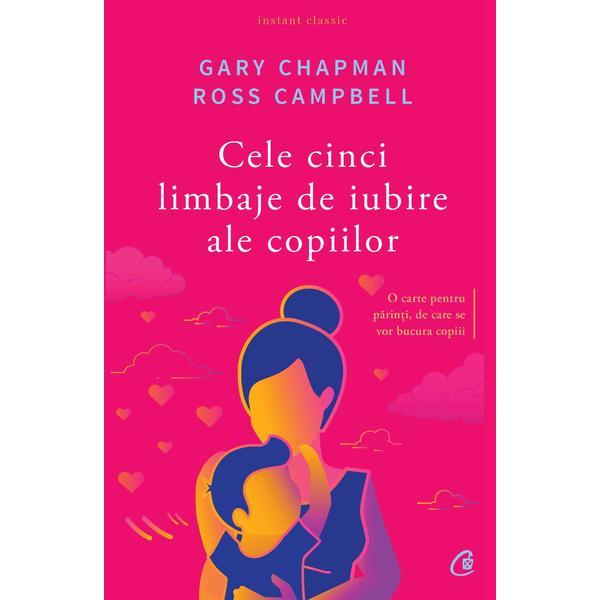 Cele cinci limbaje de iubire ale copiilor ed.5 - Gary Chapman, Ross Campbell, editura Curtea Veche