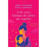 Cele cinci limbaje de iubire ale copiilor ed.5 - Gary Chapman, Ross Campbell, editura Curtea Veche