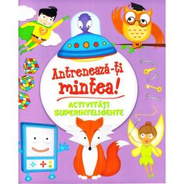 Antreneaza-ti mintea! activitati superinteligente, editura litera