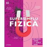 Supersimplu fizica. Ghid practic de studiu pentru scoala si acasa, editura Litera