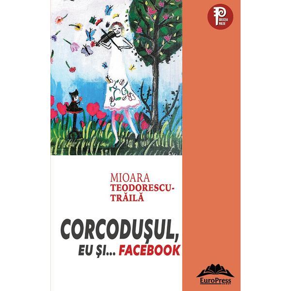 Corcodusul, eu si...Facebook - Mioara Teodorescu-Traila, editura Europress