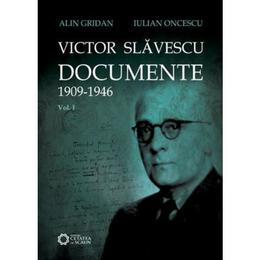 Victor slavescu. documente 1909-1946 vol. 1 - alin gridan, iulian oncescu, editura cetatea de scaun