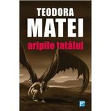 Aripile tatalui - Teodora Matei, editura Tritonic