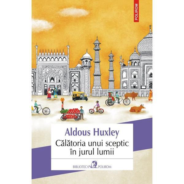 Calatoria unui sceptic in jurul lumii - Aldous Huxley, editura Curtea Veche