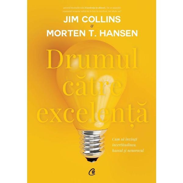 Drumul catre excelenta - jim collins, morten t. hansen, editura curtea veche