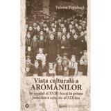 Viata culturala a aromanilor in secolul al XVIII-lea - Valeriu Papahagi, editura Institutul Cultural Roman