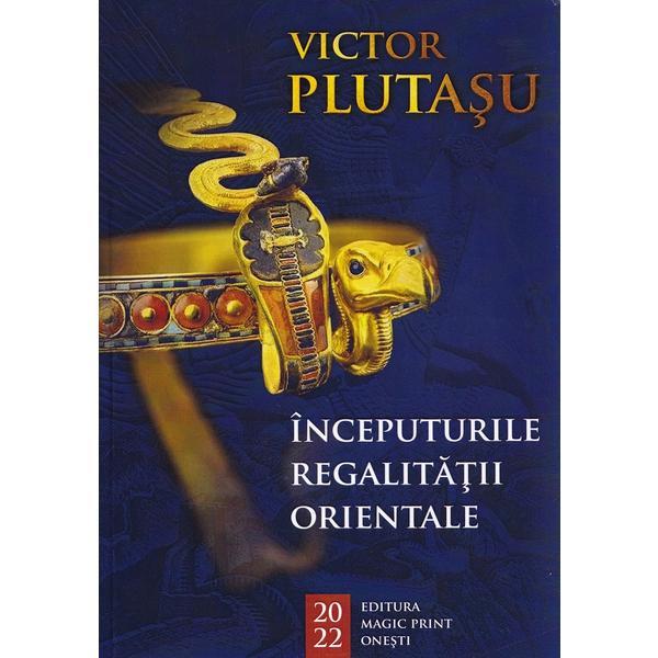 Inceputurile regalitatii orientale - Victor Plutasu