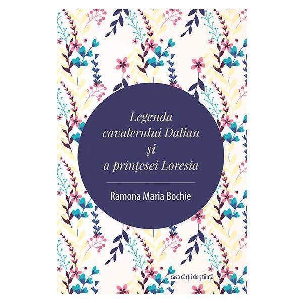 Legenda cavalerului Dalian si a printesei Loresia - Ramona Maria Bochie, editura Casa Cartii De Stiinta