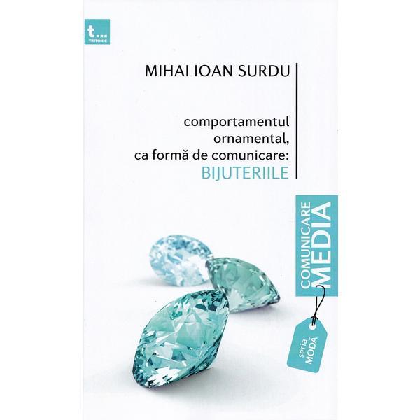 Comportamentul ornamental, ca forma de comunicare: bijuteriile - Mihai Ioan Surdu, editura Tritonic
