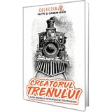 Creatorul trenului. Viata marelui inventator Stefenson - Constantin Bogdan, editura Paul Editions