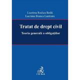 Tratat de drept civil. Teoria generala a obligatiilor - Lacrima Rodica Boila, Lacrima Bianca Luntraru, editura C.h. Beck