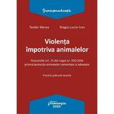 Violenta impotriva animalelor - Teodor Manea, Dragos Lucian Ivan, editura Hamangiu