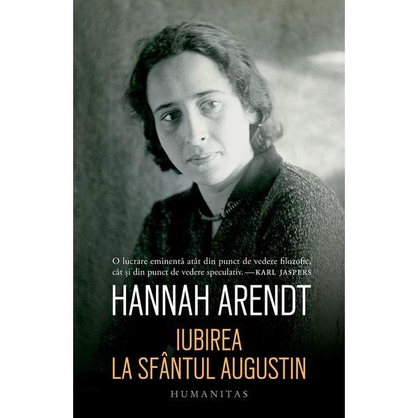 Iubirea la Sfantul Augustin - Hannah Arendt, editura Humanitas