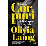 Corpuri. O carte despre libertate - Olivia Laing, editura Curtea Veche