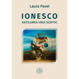 Ionesco. Antilumea unui sceptic - Laura Pavel, editura Scoala Ardeleana