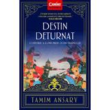 Destin deturnat. O istorie a lumii prin ochii Islamului - Tamim Ansary, editura Corint
