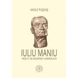 Iuliu Maniu vazut de romanii americani - Vasile Puscas, editura Scoala Ardeleana