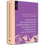 Modalitati de salvgardare a debitorului aflat in dificultate financiara sau insolventa - Corina Georgiana Costea (Cioroiu), editura Universul Juridic