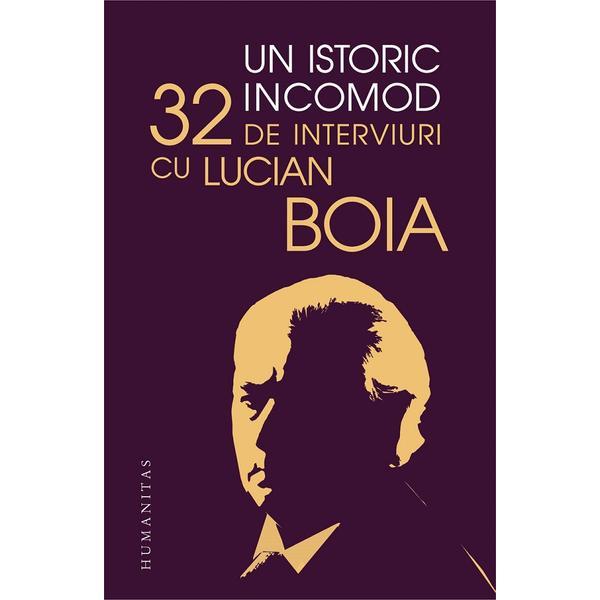Un istoric incomod. 32 de interviuri cu Lucian Boia - Lucian Boia
