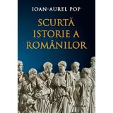 Scurta Istorie A Romanilor. Editia A 3-a, Revizuita - Ioan-aurel Pop