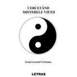 Cercetand misterele vietii - Ionut-Leonard Corbeanu, editura Letras