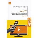 Web tv: mutations socio-tehniques dans le paysage mediatique contemporain - Anamaria Filimon-Benea, editura Tritonic