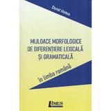 Mijloace morfologice de diferentiere lexicala si gramaticala in limba romana - Dorel Hotea, editura Limes