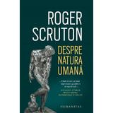 Despre natura umana - Roger Scruton, editura Humanitas