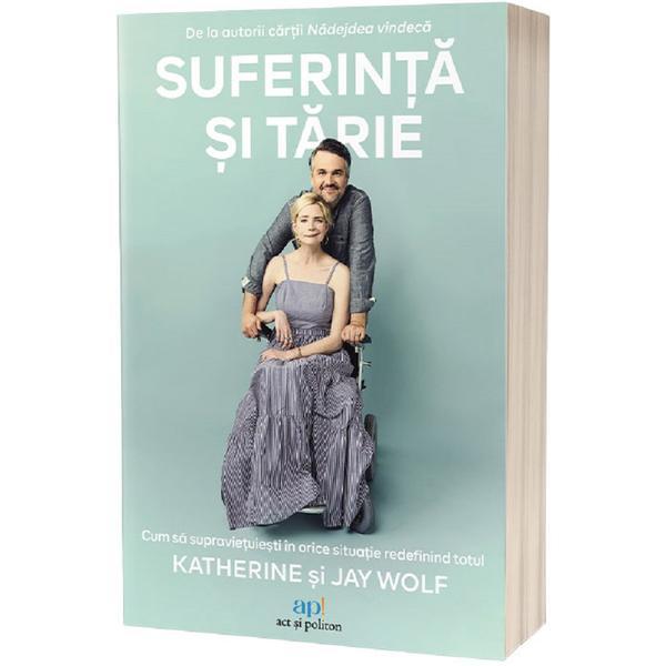 Suferinta si tarie - Katherine Wolf, Jay Wolf, editura Act Si Politon