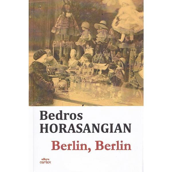 Berlin, berlin - bedros horasangian, editura cartex