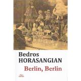 Berlin, Berlin - Bedros Horasangian, editura Cartex