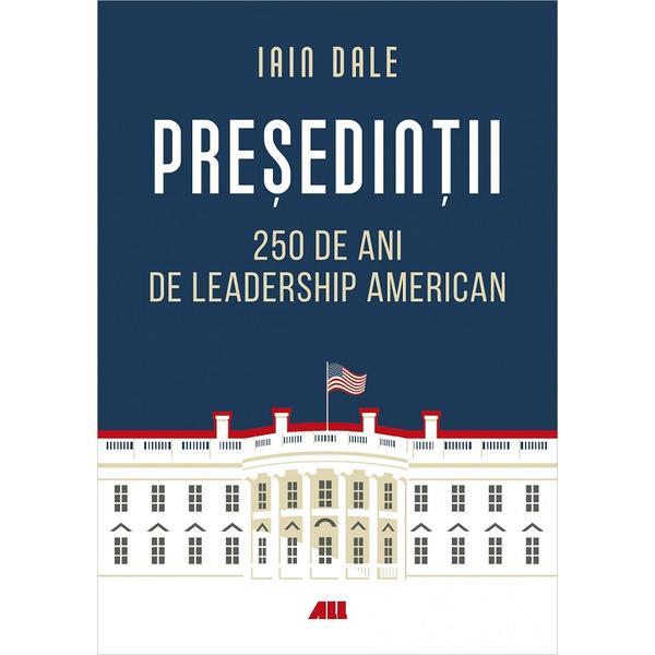 Presedintii. 250 de ani de leadership politic american - Iain Campbell Dale