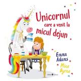 Unicornul care a venit la micul dejun - Emma Adams, Myke Byrne, editura Univers