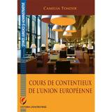 Cours de contentieux de l'Union europeenne - Camelia Toader, editura Universitara