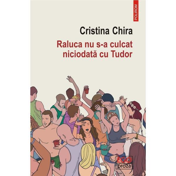 Raluca nu s-a culcat niciodata cu Tudor - Cristina Chira, editura Polirom
