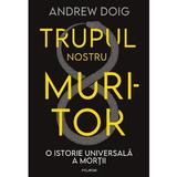 Trupul nostru muritor - Andrew Doig, editura Polirom