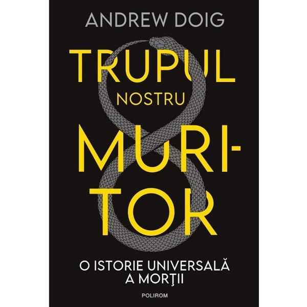 Trupul nostru muritor - Andrew Doig, editura Polirom
