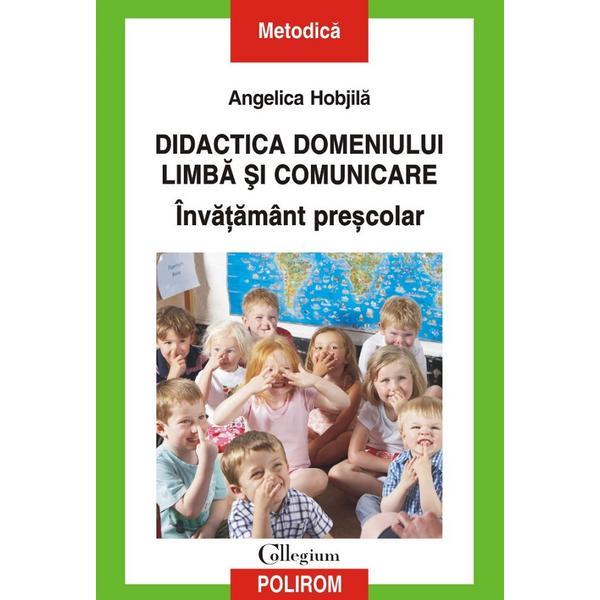Didactica domeniului limba si comunicare. Invatamant prescolar - Angelica Hobjila, editura Polirom