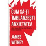Cum sa-ti imblanzesti anxietatea - James Withey, editura Pagina De Psihologie