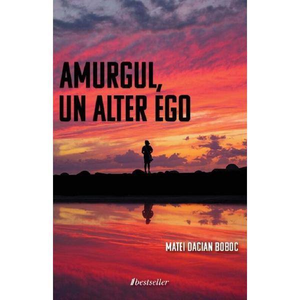 Amurgul, Un Alter Ego - Matei-dacian Boboc, Editura Bestseller